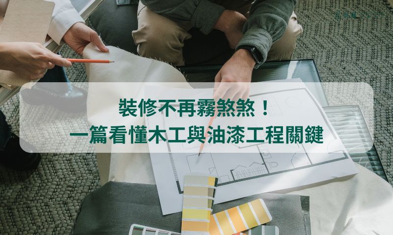 裝修不踩雷！搞懂木工油漆工程的「眉眉角角」與流程圖